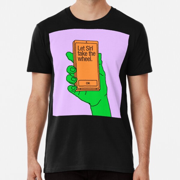 Let Siri Take the Wheel Premium T-Shirt