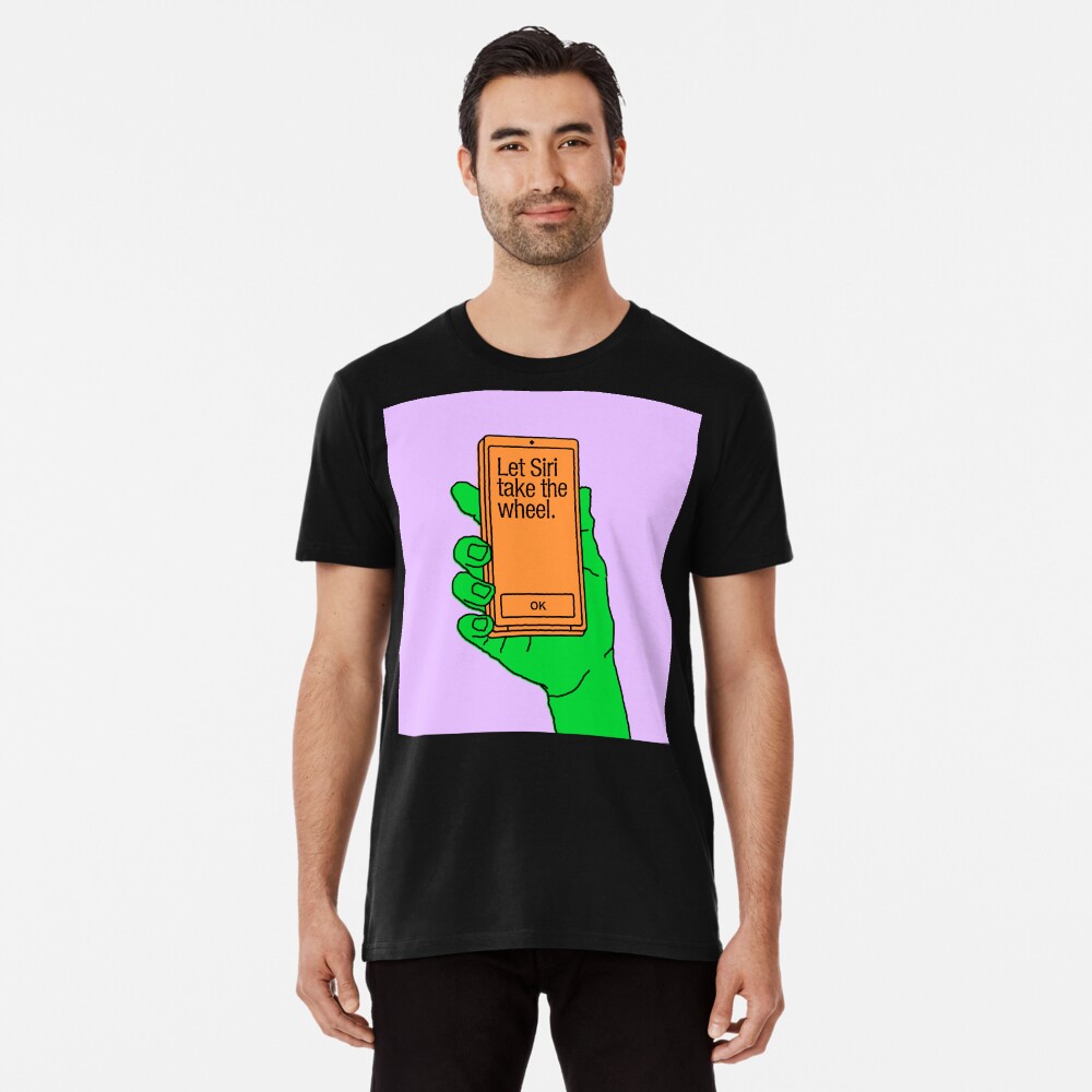 Let Siri Take the Wheel Premium T-Shirt