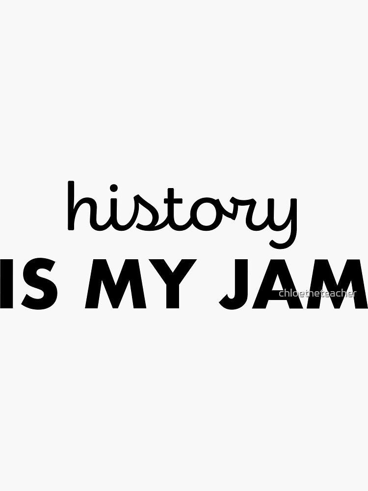 "history is my jam" Sticker by chloetheteacher Redbubble