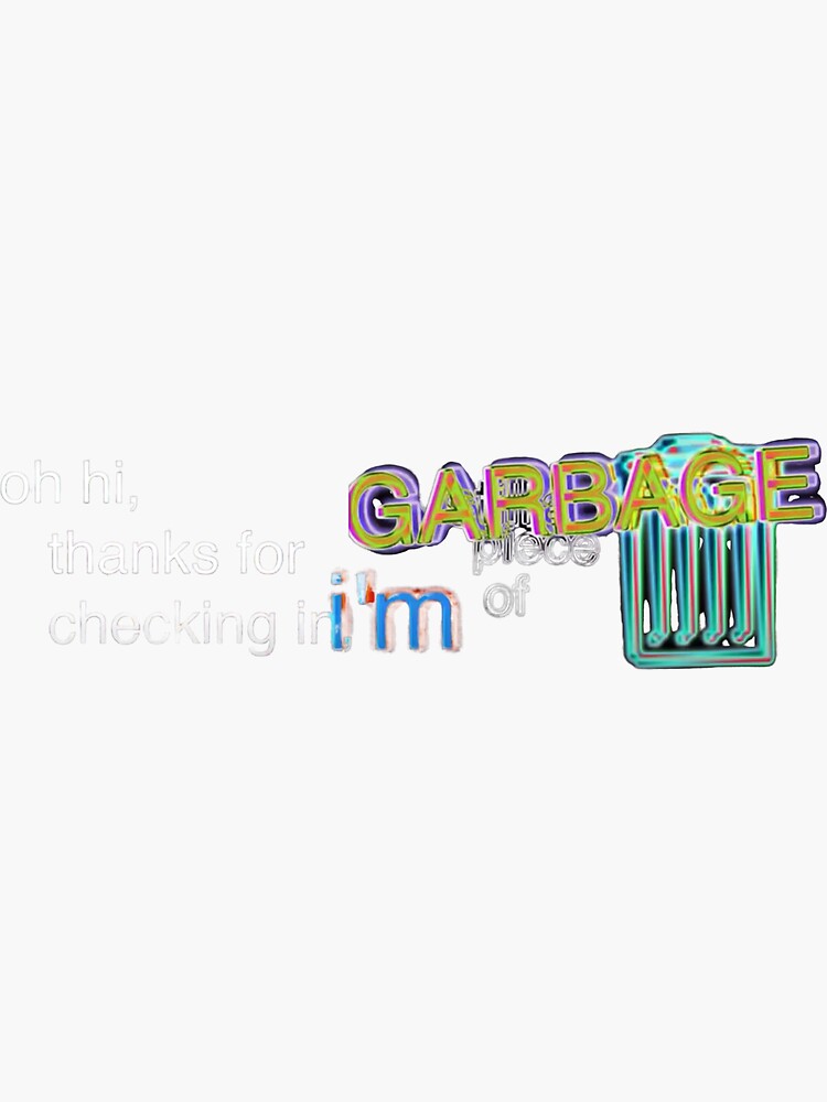 I'm Still A Piece Of Garbage Meme "I'm still a piece of GARBAGE | meme" Sticker for Sale by aflanders30