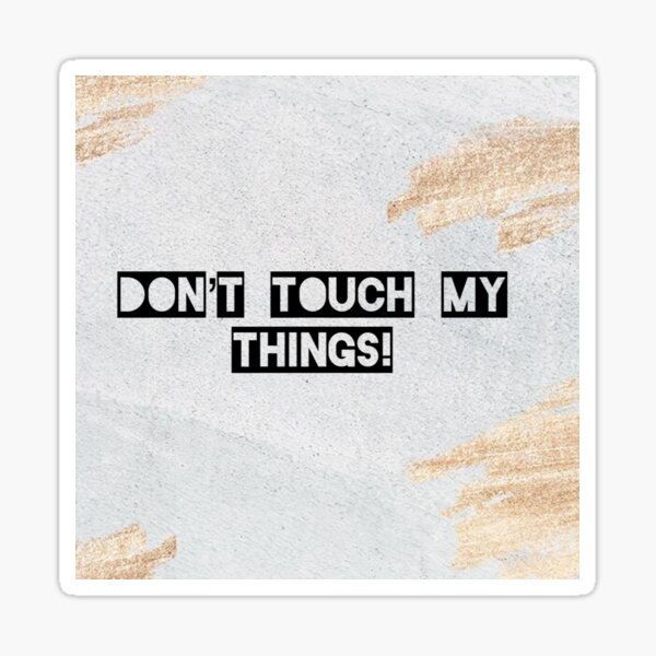 Don’t Touch My Things Sticker