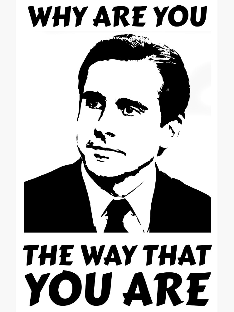  why are you the way that you are michael scott poster by only