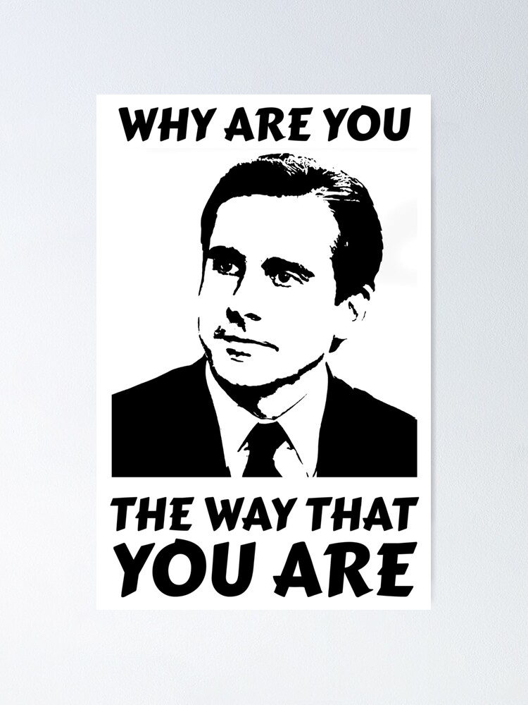 Why Are You The Way That You Are Michael Scott Poster By Only Theoffice Redbubble