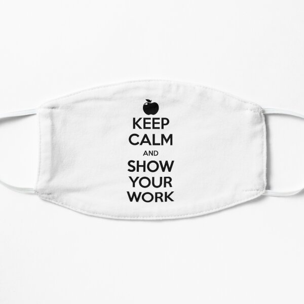 Keep Calm and Show Your Work Flat Mask