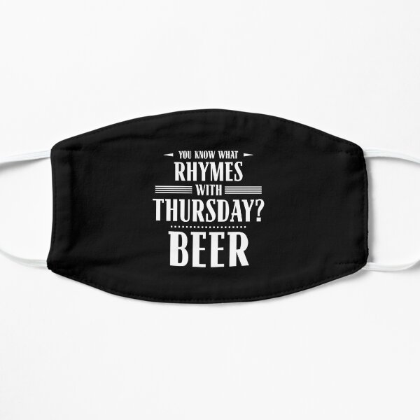 You Know What Rhymes with Thursday? Beer Flat Mask