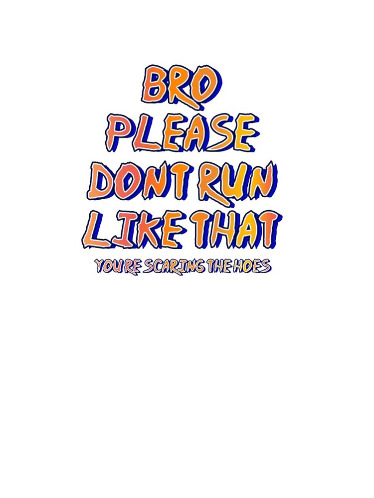 "Bro, Please Don't Run Like that. You're Scaring the hoes" iPhone Case