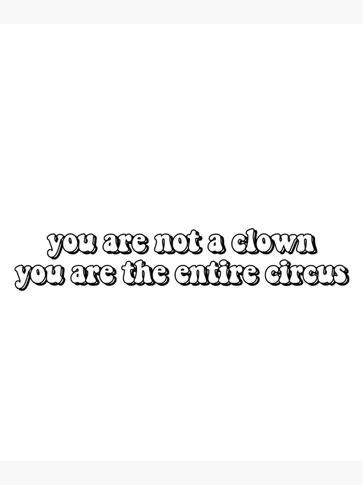 "you are not a clown you are the entire circus" Poster by ThatxCentury