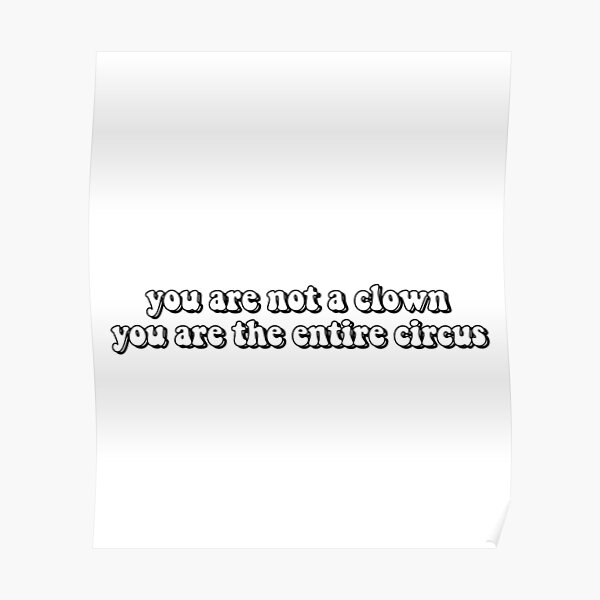 "you are not a clown you are the entire circus" Poster by ThatxCentury