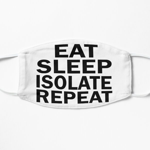 Eat Sleep Isolate Repeat Flat Mask