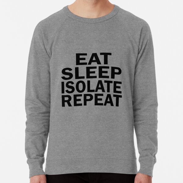Eat Sleep Isolate Repeat Lightweight Sweatshirt