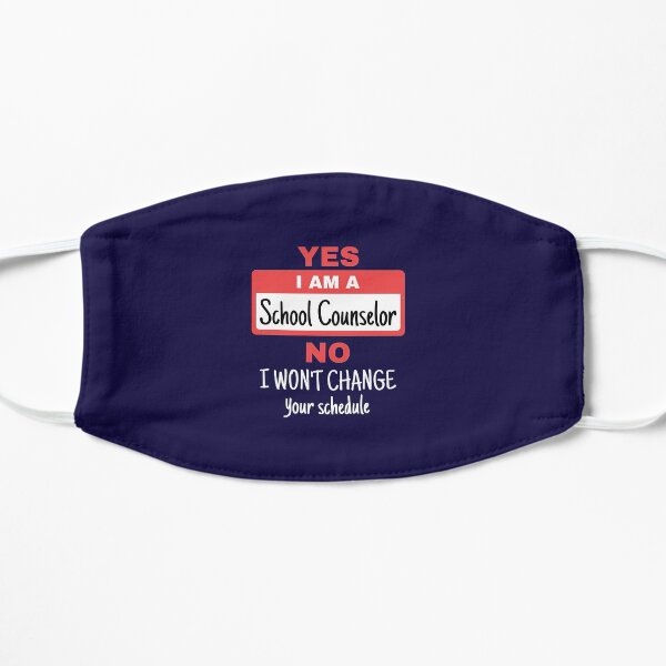 Yes I Am A School Counselor No I Will Not Change Your Schedule Flat Mask