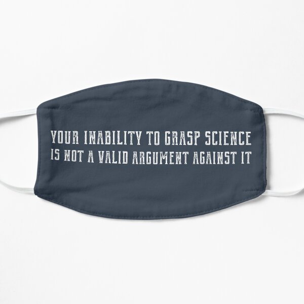 Plain speaking: Your inability to grasp science is not a valid argument against it (white text) Mask