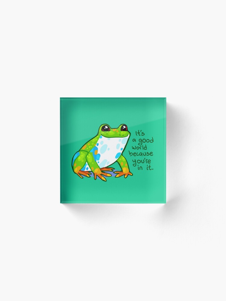Alternate view of "It's a good world because you're in it" Frog Acrylic Block