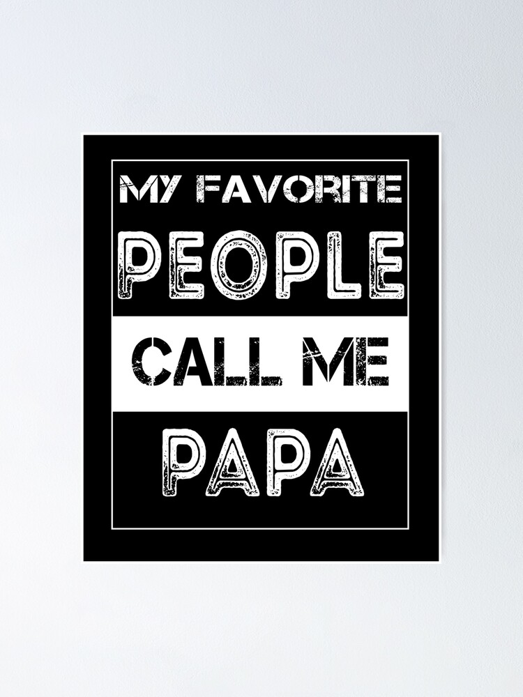 Download My Favorite People Call Me Papa T Shirt Father S Day Gift Papa Shirt Sayings Grandpa Shirt Funny Papa Shirt Gift For Grandpa Fathers Day Poster By Zack4design Redbubble