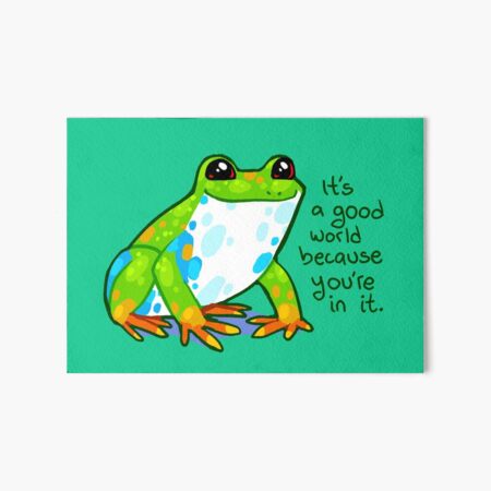 Item preview, "It's a good world because you're in it" Frog designed and sold by thelatestkate.