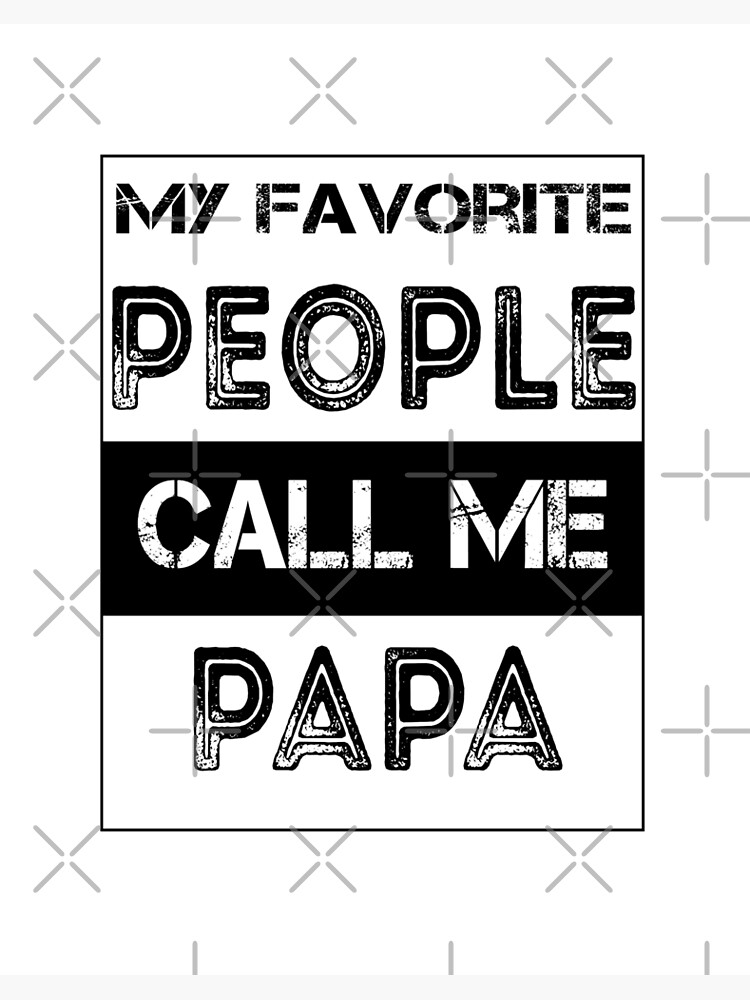 Download My Favorite People Call Me Papa T Shirt Father S Day Gift Papa Shirt Sayings Grandpa Shirt Funny Papa Shirt Gift For Grandpa Fathers Day Dad Funny Novelty Shirts Dad Art Board Print By