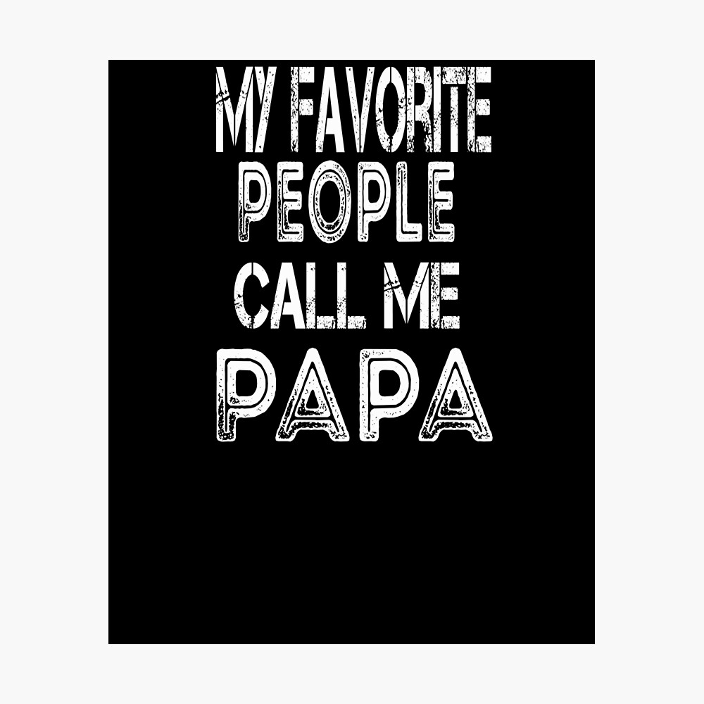 Download My Favorite People Call Me Papa T Shirt Father S Day Gift Daddy Best Papa Ever Worlds Best Papa Papa Shirt Sayings Grandpa Shirt Funny Papa Shirt Gift For Grandpa Fathers Day Poster By
