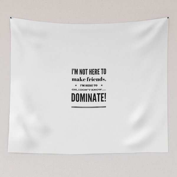 Item preview, I'm Not Here to Make Friends, I'm Here To Oh, I Don't Know....Dominate! designed and sold by OfferHeat.
