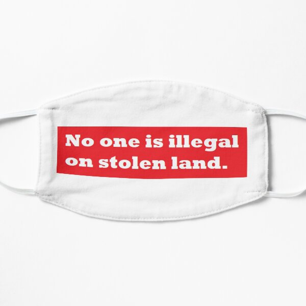 No one is illegal on stolen land. Mask