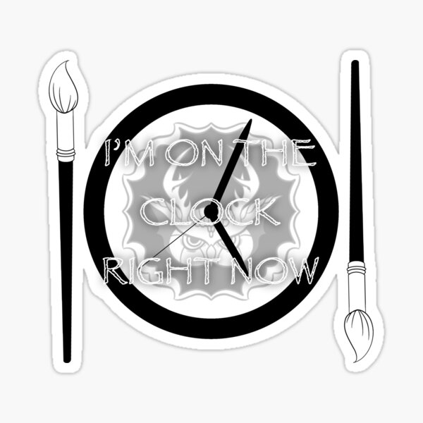"I'M ON THE CLOCK RIGHT NOW" Sticker for Sale by ifrnc97artist Redbubble