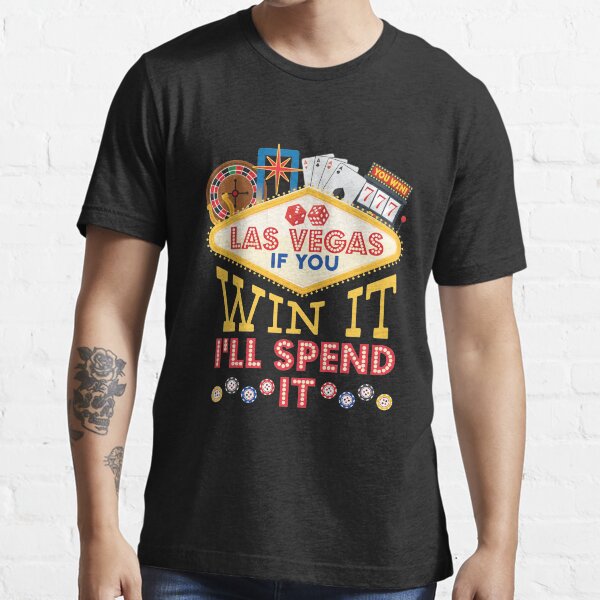 "Las Vegas If You Win It I'll Spend It Funny Quote" Tshirt for Sale by