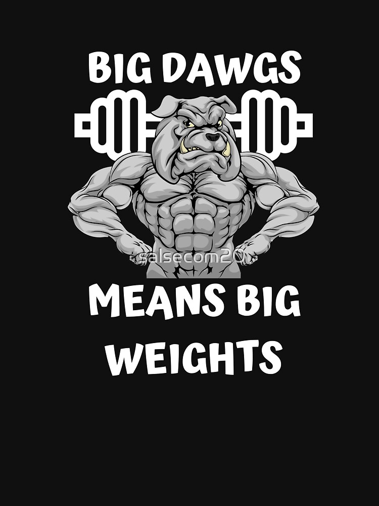 "Big Dawgs Means Big Weights Bodybuilding Humor" Tshirt by
