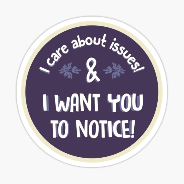 I Care About Issues & I Want You To Notice! Sticker
