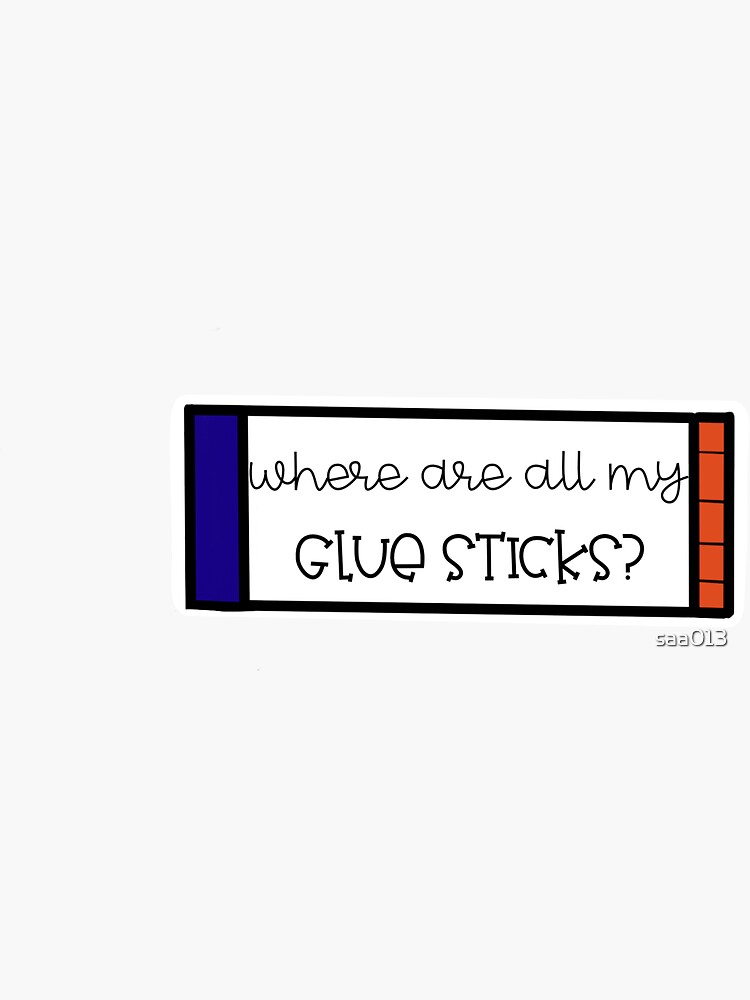 "Where are all my glue sticks? " Sticker by saa013 Redbubble