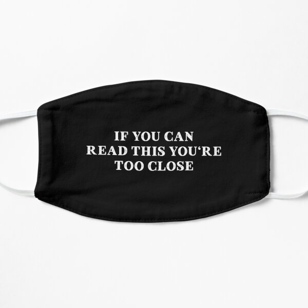 IF YOU CAN READ THIS YOU'RE TOO CLOSE Flat Mask