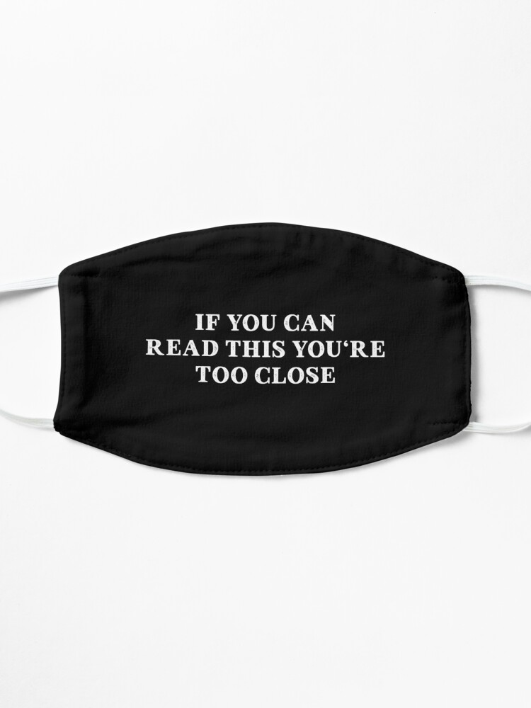 Alternate view of IF YOU CAN READ THIS YOU'RE TOO CLOSE Mask