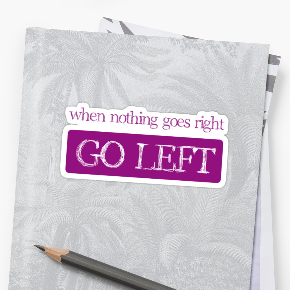 when-nothing-goes-right-go-left-stickers-by-kaipanou-redbubble