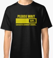 Please Wait... Sarcastic Comment Loading Classic T-Shirt