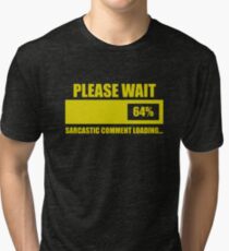 Please Wait... Sarcastic Comment Loading Tri-blend T-Shirt