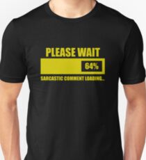 Please Wait... Sarcastic Comment Loading Unisex T-Shirt