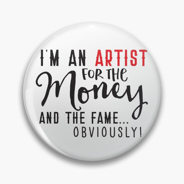 Item preview, I'm an ARTIST for the MONEY and the FAME Obviously! designed and sold by jazzydevil.