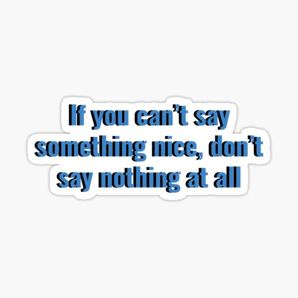 if-you-cant-say-something-nice-dont-say-nothing-at-all-sticker-for