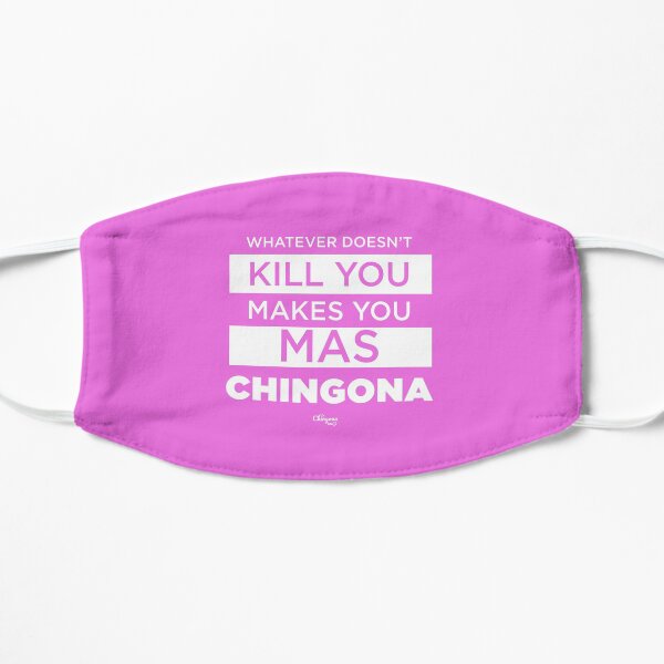 Whatever Doesn't Kill You Makes You Mas Chingona Flat Mask