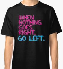 When nothing goes right, go left! Classic T-Shirt