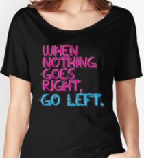 When nothing goes right, go left! Women's Relaxed Fit T-Shirt