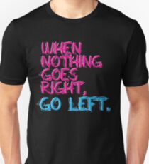 When nothing goes right, go left! Unisex T-Shirt