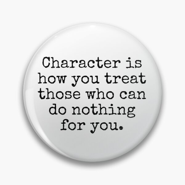 Item preview, Character is how you treat those who can do nothing for you. designed and sold by MadEDesigns.