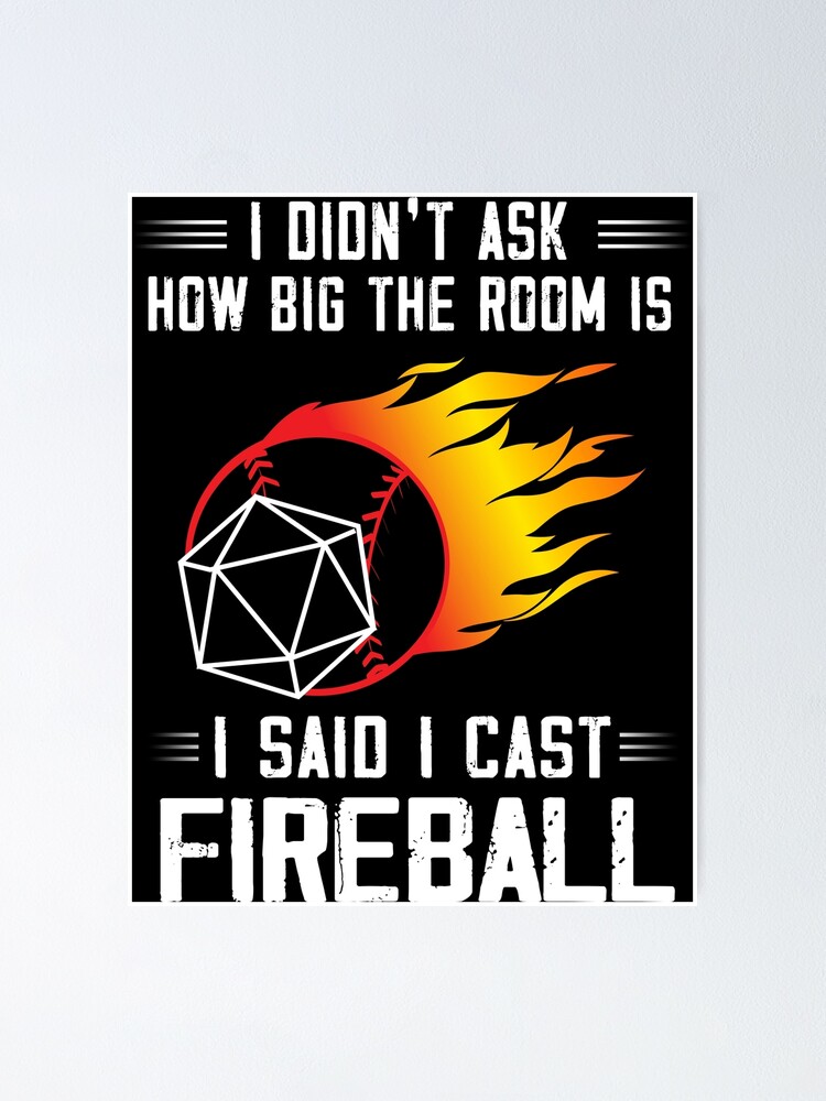 I Didn T Ask How Big The Room Is I Said I Cast Fireball Poster By Moonchildworld Redbubble