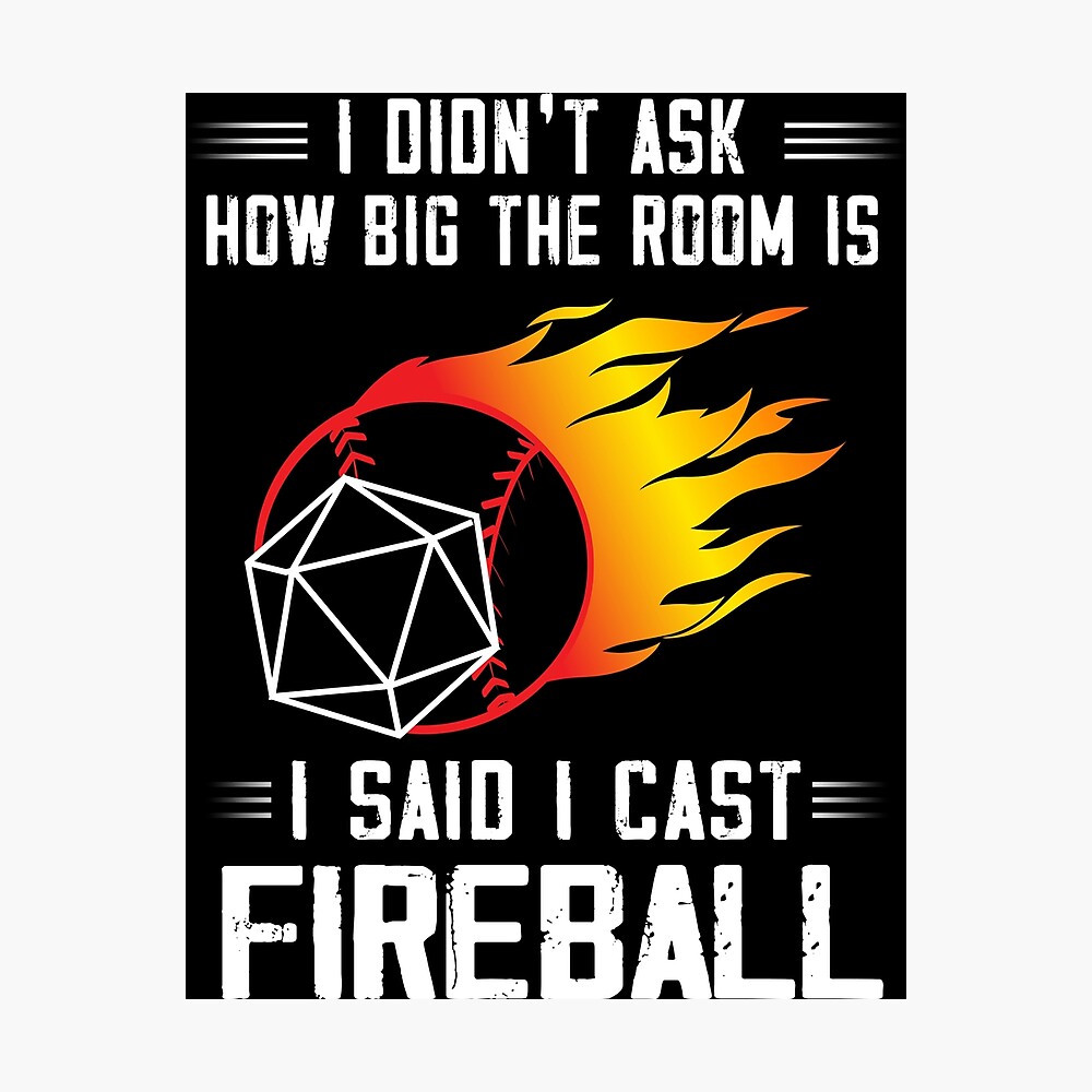 I Didn T Ask How Big The Room Is I Said I Cast Fireball Poster By Moonchildworld Redbubble