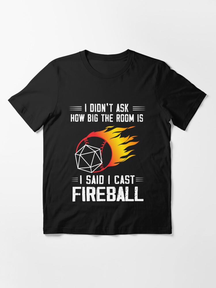 I Didn T Ask How Big The Room Is I Said I Cast Fireball T Shirt By Moonchildworld Redbubble