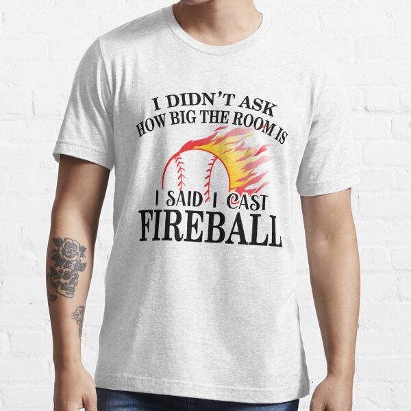 I Didn T Ask How Big The Room Is I Said I Cast Fireball T Shirt By Moonchildworld Redbubble