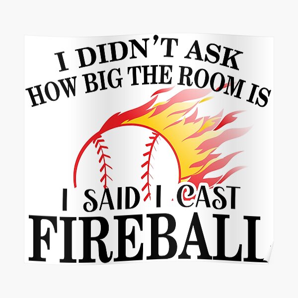 I Didn T Ask How Big The Room Is I Said I Cast Fireball Poster By Moonchildworld Redbubble