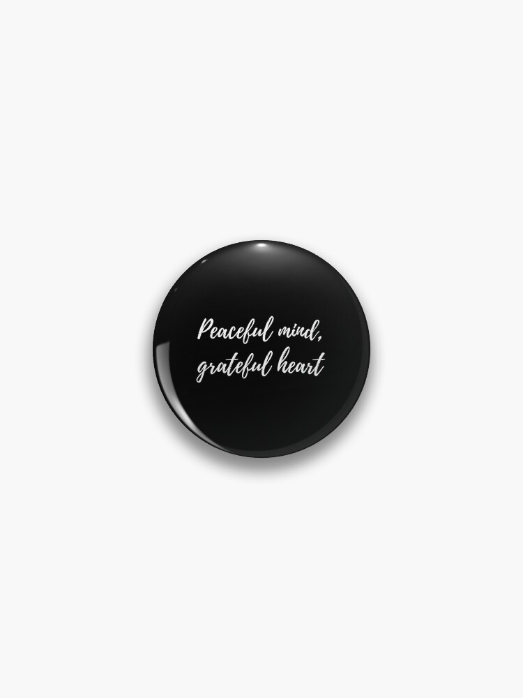 Peaceful Mind Grateful Heart White Text Black Background Pin By Javes93 Redbubble