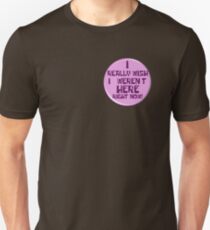 Beachte das "Ich wünschte wirklich, ich wäre jetzt nicht hier!" Taste Unisex T-Shirt