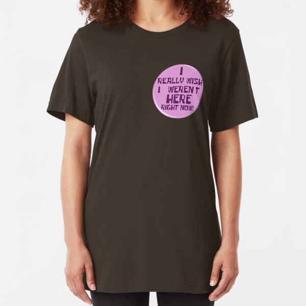 Notice the "I really wish I weren't here right now!" button Slim Fit T-Shirt
