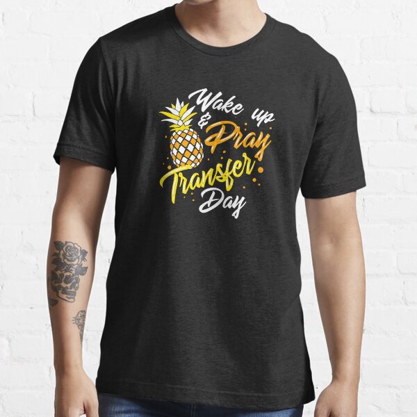 IVF Pineapple Shirts Wake Pray Transfer Day Embryos Shirt Funny IVF Shirt Funny Pineapple Shirt Pineapple TShirt IVF T Shirts